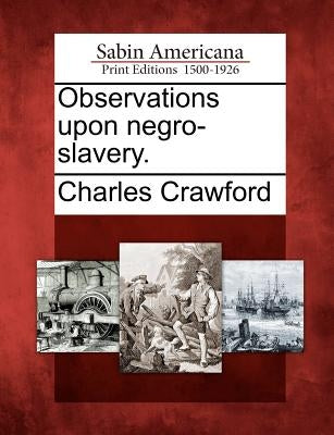 Observations Upon Negro-Slavery. by Crawford, Charles