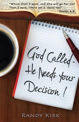 God Called - He Needs Your Decision by Kirk, Randy W.