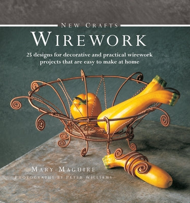 New Crafts: Wirework: 25 Designs for Decorative and Practical Wirework Projects That Are Easy to Make at Home by Maguire, Mary
