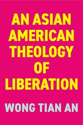 An Asian American Theology of Liberation by Wong, Tian An