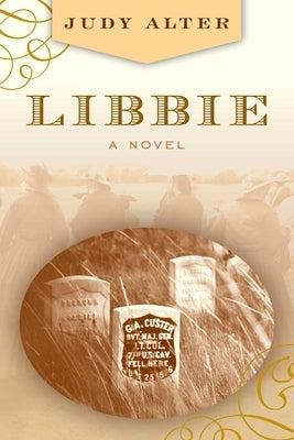 Libbie: A Novel about Elizabeth Bacon Custer by Alter, Judy