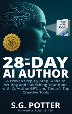 The 28-Day AI Author: A Proven Step-By-Step Guide to Writing and Publishing Your Book with CoAuthorGPT, and Today's Top Creative Tools by Potter, S. G.