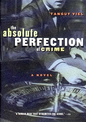 Absolute Perfection of Crime: The Face of Twenty-First Century Capitalism by Viel, Tanguy