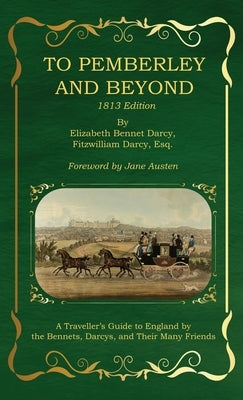 To Pemberley and Beyond: 1813 Edition - A Traveller's Guide to England by the Bennets, Darcys, and Their Many Friends by James, Sarah Noelle