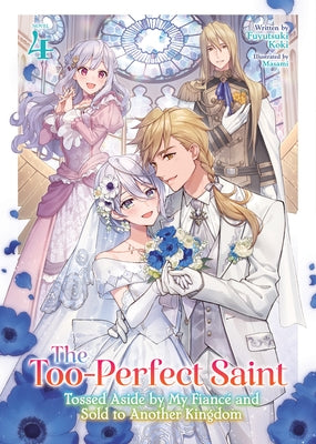 The Too-Perfect Saint: Tossed Aside by My Fiancé and Sold to Another Kingdom (Light Novel) Vol. 4 by Koki, Fuyutsuki