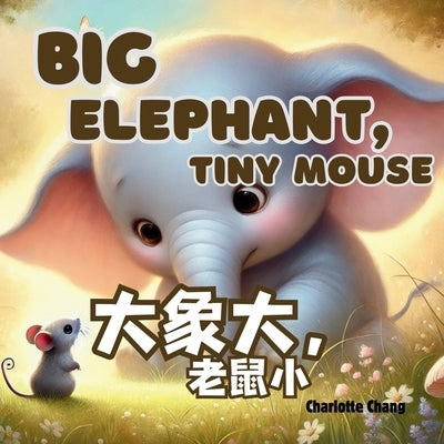 Big Elephant, Tiny Mouse: A Big Bilingual Rhyming Opposites Storybook for Little Readers in English, Simplified Chinese, and Pinyin by Chang, Charlotte