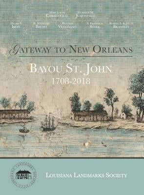 Gateway to New Orleans: Bayou St. John, 1708-2018 by Louisiana Landmarks Society