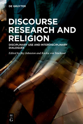 Discourse Research and Religion: Disciplinary Use and Interdisciplinary Dialogues by Johnston, Jay
