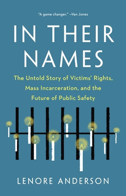 In Their Names: The Untold Story of Victims' Rights, Mass Incarceration, and the Future of Public Safety by Anderson, Lenore