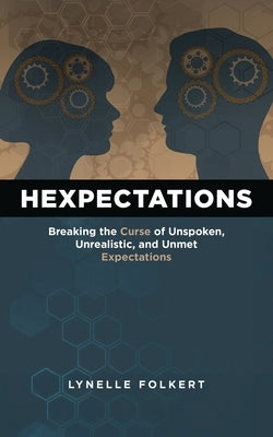 Hexpectations: Breaking the Curse of Unspoken, Unrealistic, and Unmet Expectations by Folkert, Lynelle