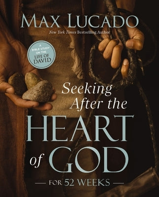 Seeking After the Heart of God for 52 Weeks: A Bible Study on the Life of David by Lucado, Max