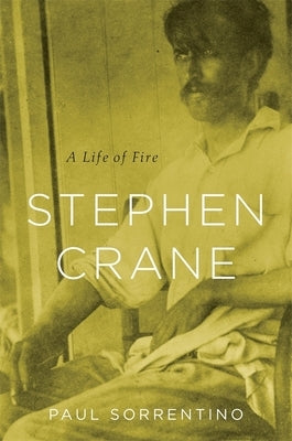 Stephen Crane: A Life of Fire by Sorrentino, Paul