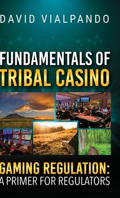 Fundamentals of Tribal Casino Gaming Regulation: A Primer for Regulators by Vialpando, David