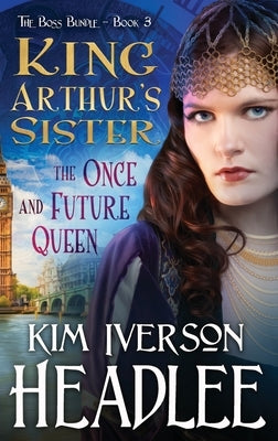 King Arthur's Sister: The Once and Future Queen by Headlee`, Kim Iverson