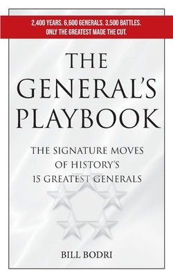 The General's Playbook: The Signature Moves of History's 15 Greatest Generals by Bodri, Bill