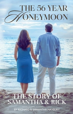The 56 Year Honeymoon: The Story of Samantha & Rick by Maybury, Richard J.