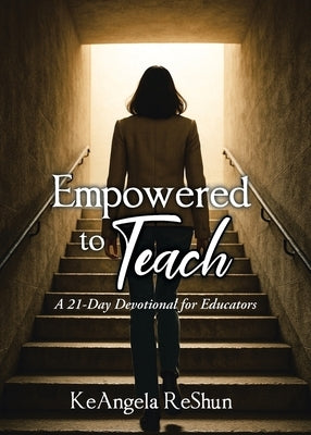 Empowered 2 Teach: A 21-Day Devotional for Educators by Reshun, Keangela