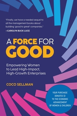 A Force for Good: Empowering Visionary Women to Lead High-Impact, High-Growth Enterprises by Sellman, Coco