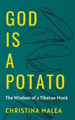 God is a Potato: The Wisdom of a Tibetan Monk by Malea, Christina