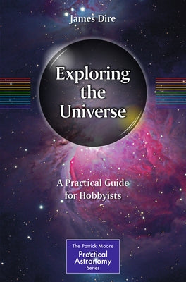 Exploring the Universe: A Practical Guide for Hobbyists by Dire, James