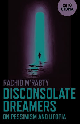 Disconsolate Dreamers: On Pessimism and Utopia by M'Rabty, Rachid