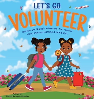 LET'S GO VOLUNTEER. Mariam and Simba's Adventure: Fun Lessons about sharing, learning and being kind. by Sakapalla-Ukondwa, Zawadi