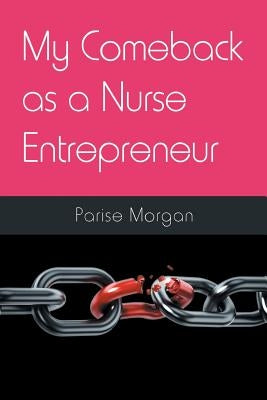 My Comeback as a Nurse Entrepreneur by Morgan, Parise