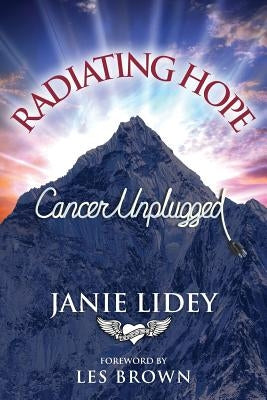 Radiating Hope: Cancer Unplugged by Lidey, Janie