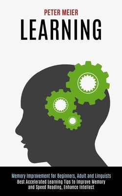 Learning: Best Accelerated Learning Tips to Improve Memory and Speed Reading, Enhance Intellect (Memory Improvement for Beginner by Meier, Peter