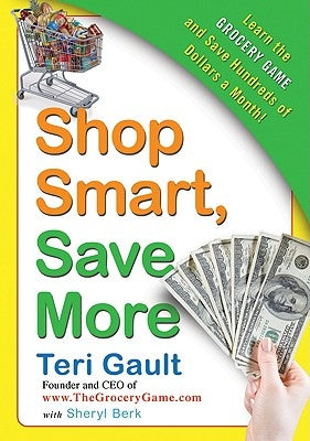 Shop Smart, Save More: Learn the Grocery Game and Save Hundreds of Dollars a Month by Gault, Teri