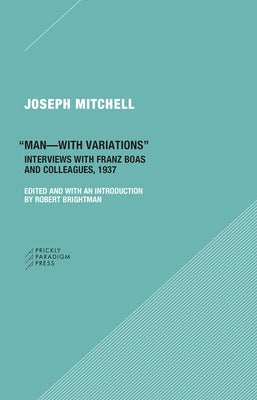 Man-With Variations: Interviews with Franz Boas and Colleagues, 1937 by Mitchell, Joseph