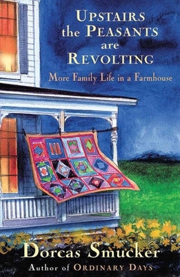 Upstairs the Peasants Are Revolting: More Family Life in a Farmhouse by Smucker, Dorcas