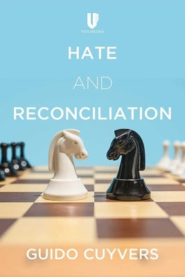 Hate and Reconciliation: Approaches to Fostering Relationships Between People and Peace by Cuyvers, Guido