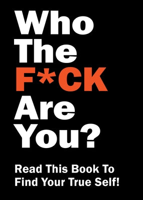 Who the F*ck Are You?: Read This Book to Find Your True Self! by Editors of Chartwell Books