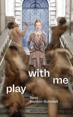 Play with Me: Living Effusively with Art by Hanten-Schmidt, Sasa