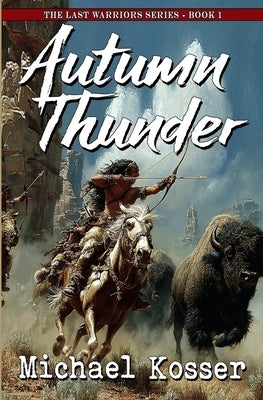 Autumn Thunder: The Last Warriors Series - Book 1 by Kosser, Michael