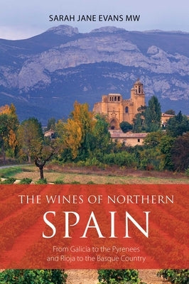 The Wines of Northern Spain: From Galicia to the Pyrenees and Rioja to the Basque Country by Evans, Sarah Jane