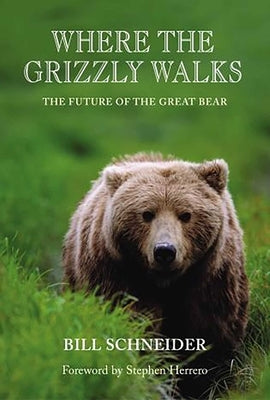 Where the Grizzly Walks: The Future of the Great Bear by Schneider, Bill