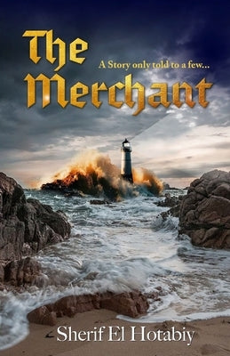 The Merchant: A Story Only Told to a Few by El Hotabiy, Sherif