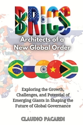 Brics: Exploring the Growth, Challenges, and Potential of Emerging Giants in Shaping the Future of Global Governance by Pacardi, Claudio