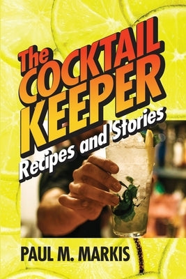 The Cocktail Keeper: Recipes and Stories by Markis, Paul M.