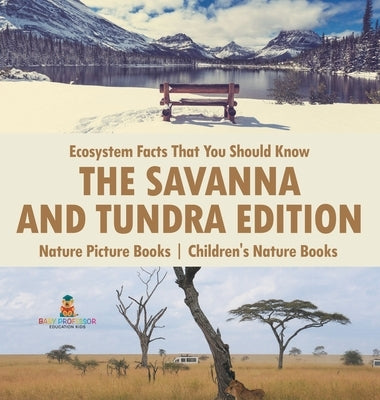 Ecosystem Facts That You Should Know - The Savanna and Tundra Edition - Nature Picture Books Children's Nature Books by Baby Professor