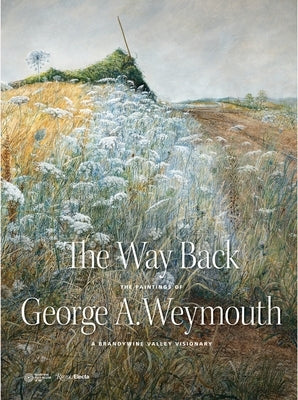 The Way Back: The Paintings of George A. Weymouth - A Brandywine Valley Visionary by Blaugrund, Annette