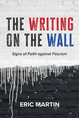 The Writing on the Wall: Signs of Faith Against Fascism by Martin, Eric
