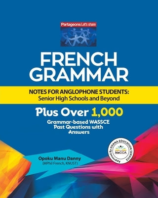 French Grammar Notes for Anglophone Students: Senior High Schools and Beyond by Danny, Opoku Manu
