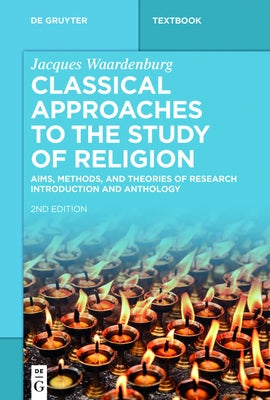 Classical Approaches to the Study of Religion: Aims, Methods, and Theories of Research. Introduction and Anthology by Waardenburg, Jacques