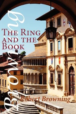 The Ring and the Book by Browning, Robert