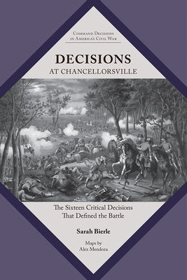 Decisions at Chancellorsville: The Sixteen Critical Decisions That Defined the Battle by Bierle, Sarah Kay