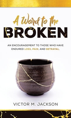 A Word to the Broken: An encouragement to those who have endured loss, pain, and betrayal. by Jackson, Victor M.