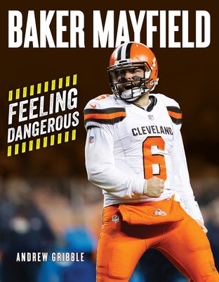 Baker Mayfield: Feeling Dangerous by Gribble, Andrew